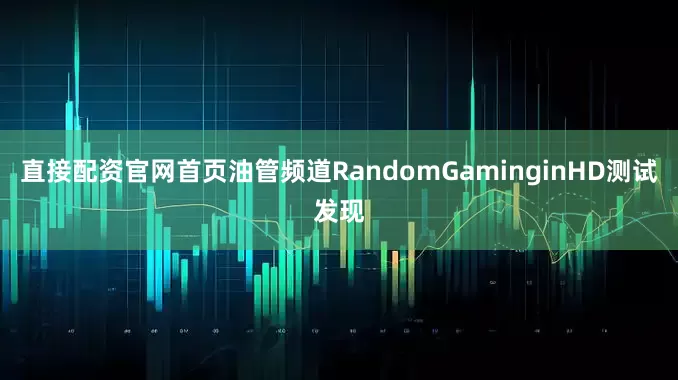 直接配资官网首页油管频道RandomGaminginHD测试发现